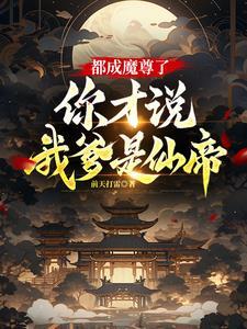 都成魔尊了你才说我爹是仙帝 前天打雷 都成魔尊了你才说我爹是仙帝 前天打雷